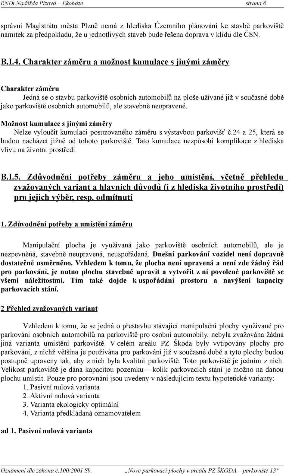 Charakter záměru a možnost kumulace s jinými záměry Charakter záměru Jedná se o stavbu parkoviště osobních automobilů na ploše užívané již v současné době jako parkoviště osobních automobilů, ale