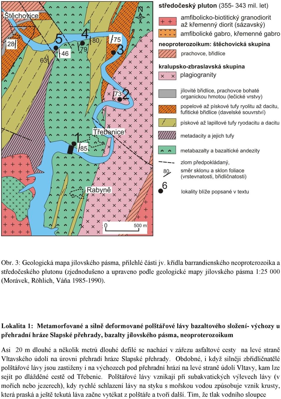 Lokalita 1: Metamorfované a silně deformované polštářové lávy bazaltového složení- výchozy u přehradní hráze Slapské přehrady, bazalty jílovského pásma, neoproterozoikum Asi 20 m dlouhé a několik