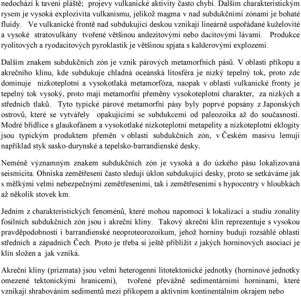 Produkce ryolitových a ryodacitových pyroklastik je většinou spjata s kalderovými explozemi. Dalším znakem subdukčních zón je vznik párových metamorfních pásů.