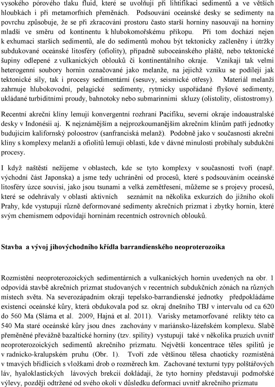 Při tom dochází nejen k exhumaci starších sedimentů, ale do sedimentů mohou být tektonicky začleněny i útržky subdukované oceánské litosféry (ofiolity), případně suboceánského pláště, nebo tektonické