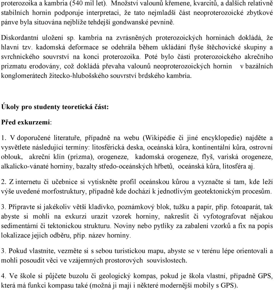 pevnině. Diskordantní uložení sp. kambria na zvrásněných proterozoických horninách dokládá, že hlavní tzv.