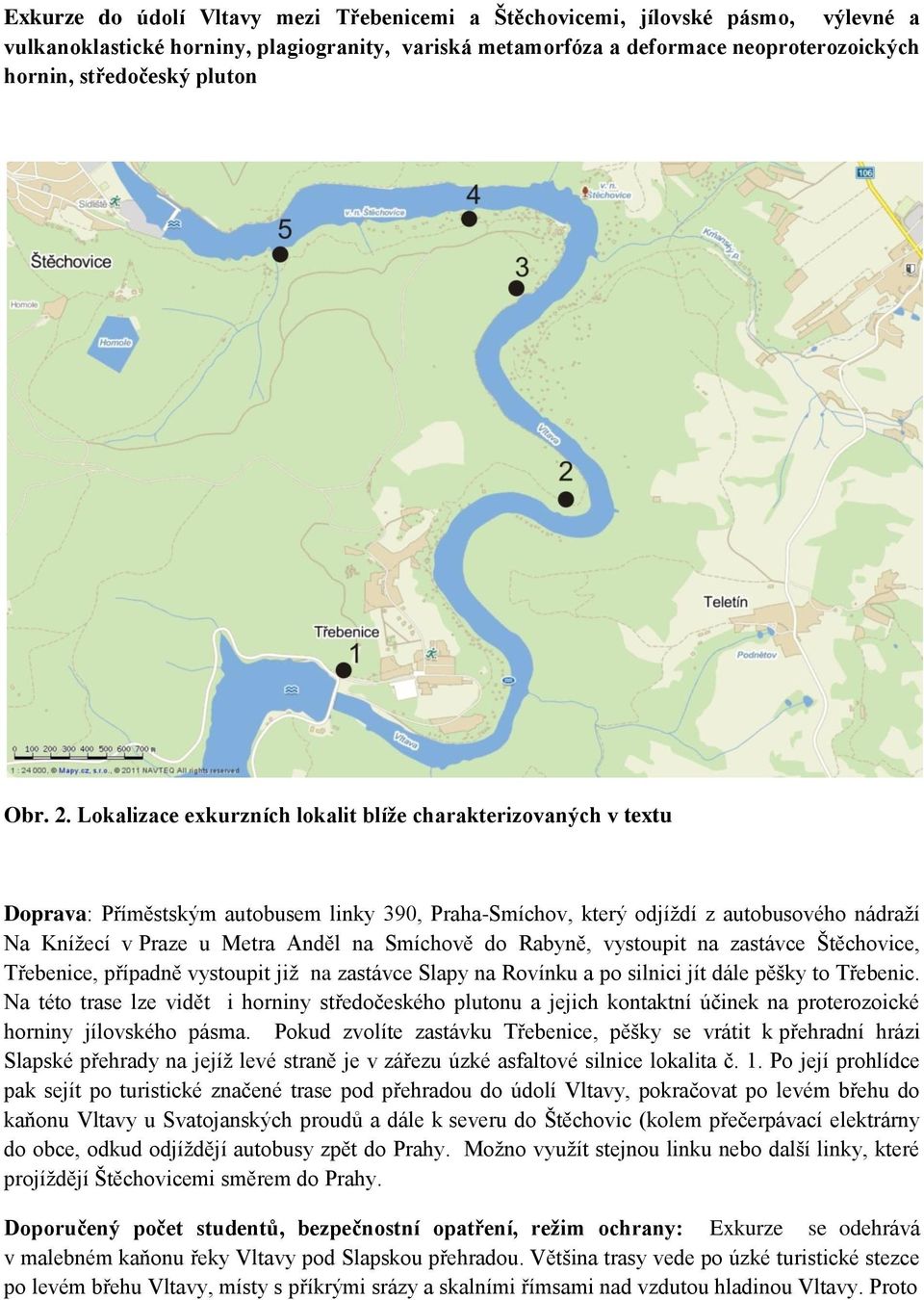 Lokalizace exkurzních lokalit blíže charakterizovaných v textu Doprava: Příměstským autobusem linky 390, Praha-Smíchov, který odjíždí z autobusového nádraží Na Knížecí v Praze u Metra Anděl na