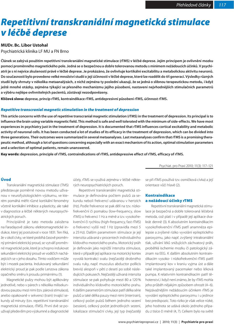 V psychiatrii je s ní nejvíce zkušeností právě v léčbě deprese. Je prokázáno, že ovlivňuje kortikální excitabilitu a metabolickou aktivitu neuronů.