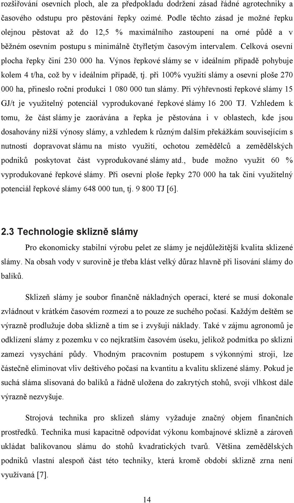 Celková osevní plocha řepky činí 230 000 ha. Výnos řepkové slámy se v ideálním případě pohybuje kolem 4 t/ha, což by v ideálním případě, tj.