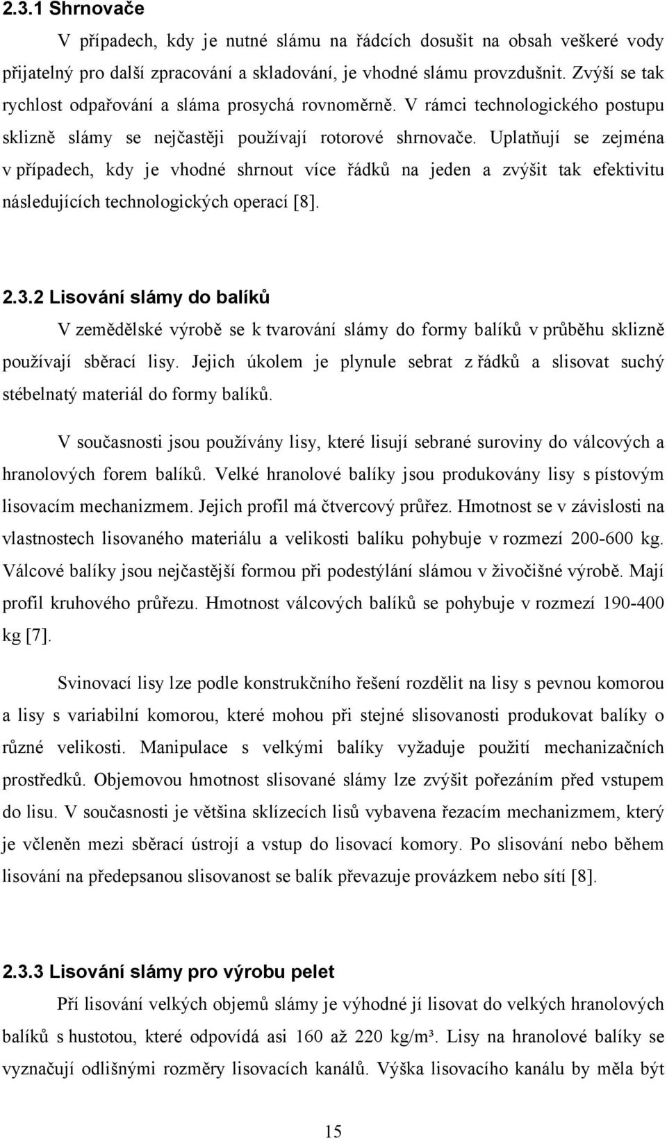 Uplatňují se zejména v případech, kdy je vhodné shrnout více řádků na jeden a zvýšit tak efektivitu následujících technologických operací [8]. 2.3.