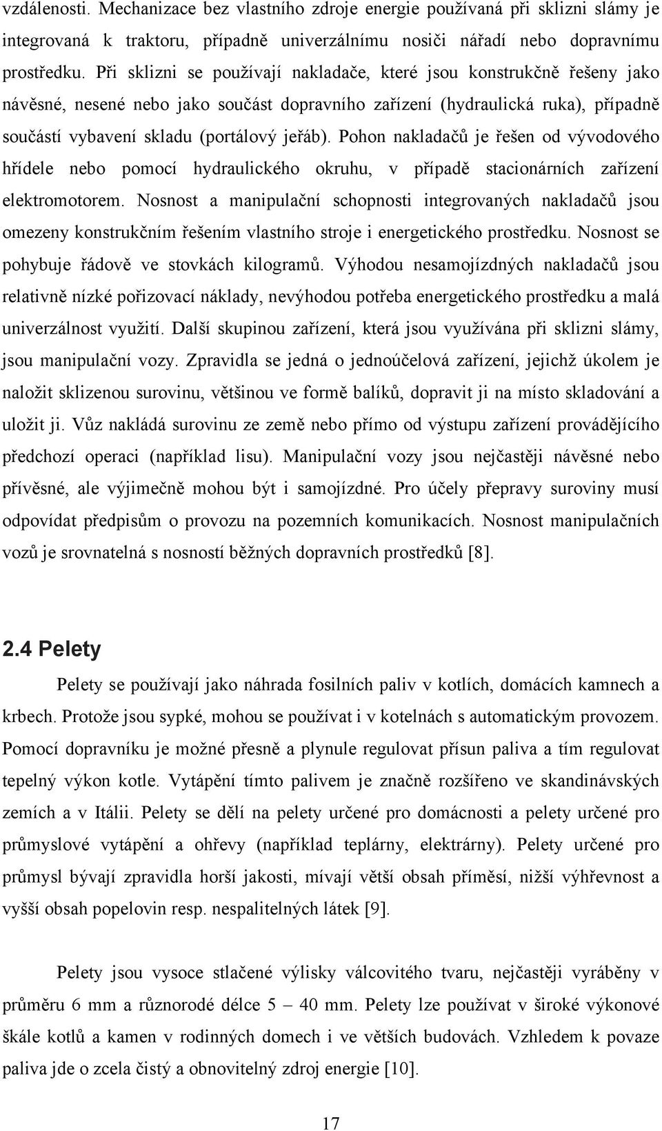 Pohon nakladačů je řešen od vývodového hřídele nebo pomocí hydraulického okruhu, v případě stacionárních zařízení elektromotorem.