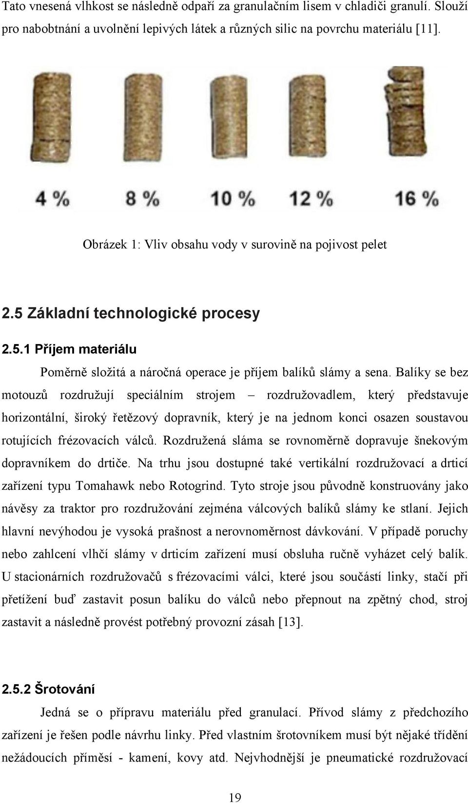 Balíky se bez motouzů rozdružují speciálním strojem rozdružovadlem, který představuje horizontální, široký řetězový dopravník, který je na jednom konci osazen soustavou rotujících frézovacích válců.