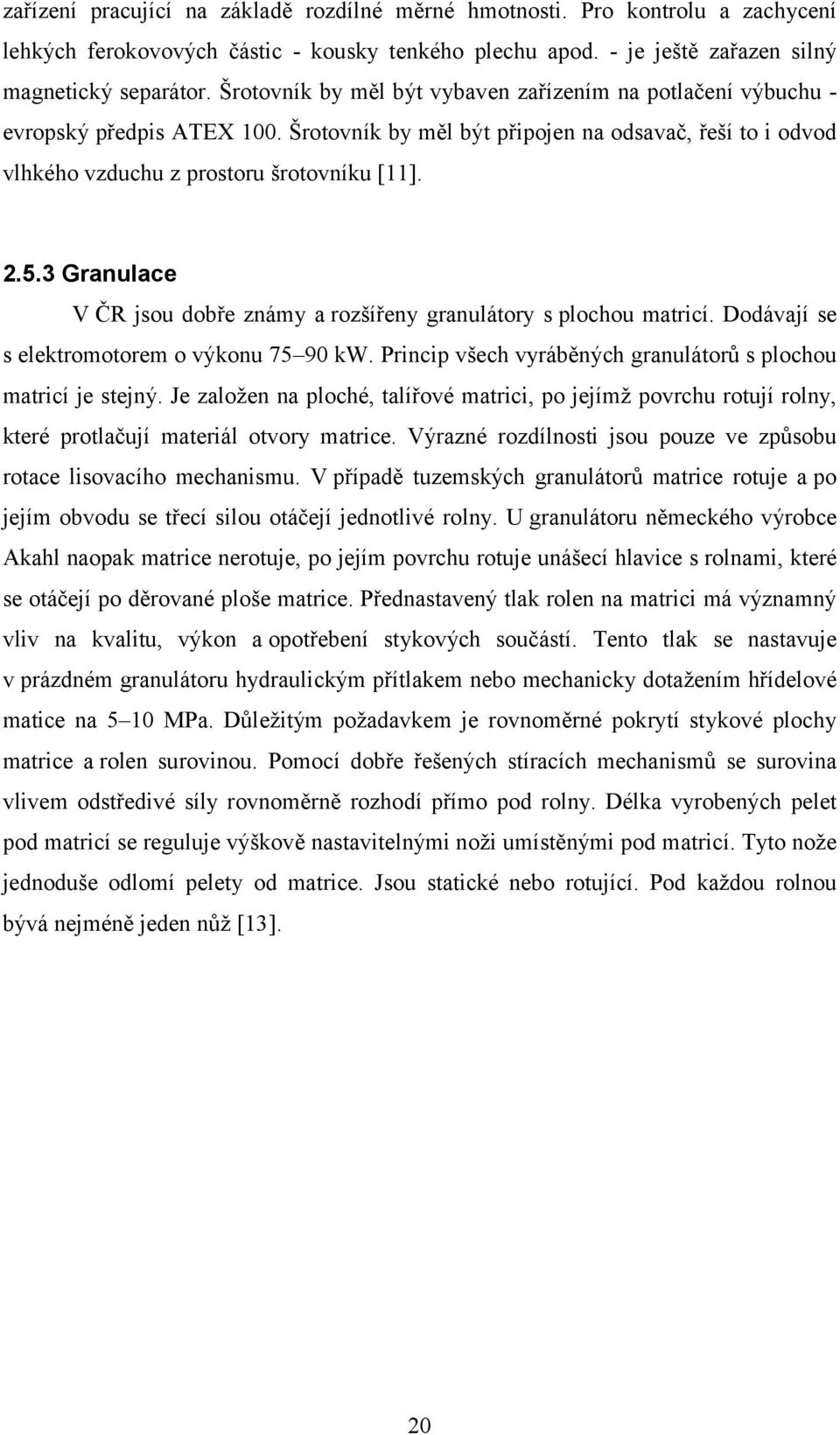 3 Granulace V ČR jsou dobře známy a rozšířeny granulátory s plochou matricí. Dodávají se s elektromotorem o výkonu 75 90 kw. Princip všech vyráběných granulátorů s plochou matricí je stejný.