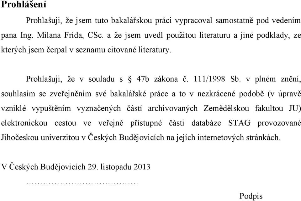 v plném znění, souhlasím se zveřejněním své bakalářské práce a to v nezkrácené podobě (v úpravě vzniklé vypuštěním vyznačených částí archivovaných Zemědělskou