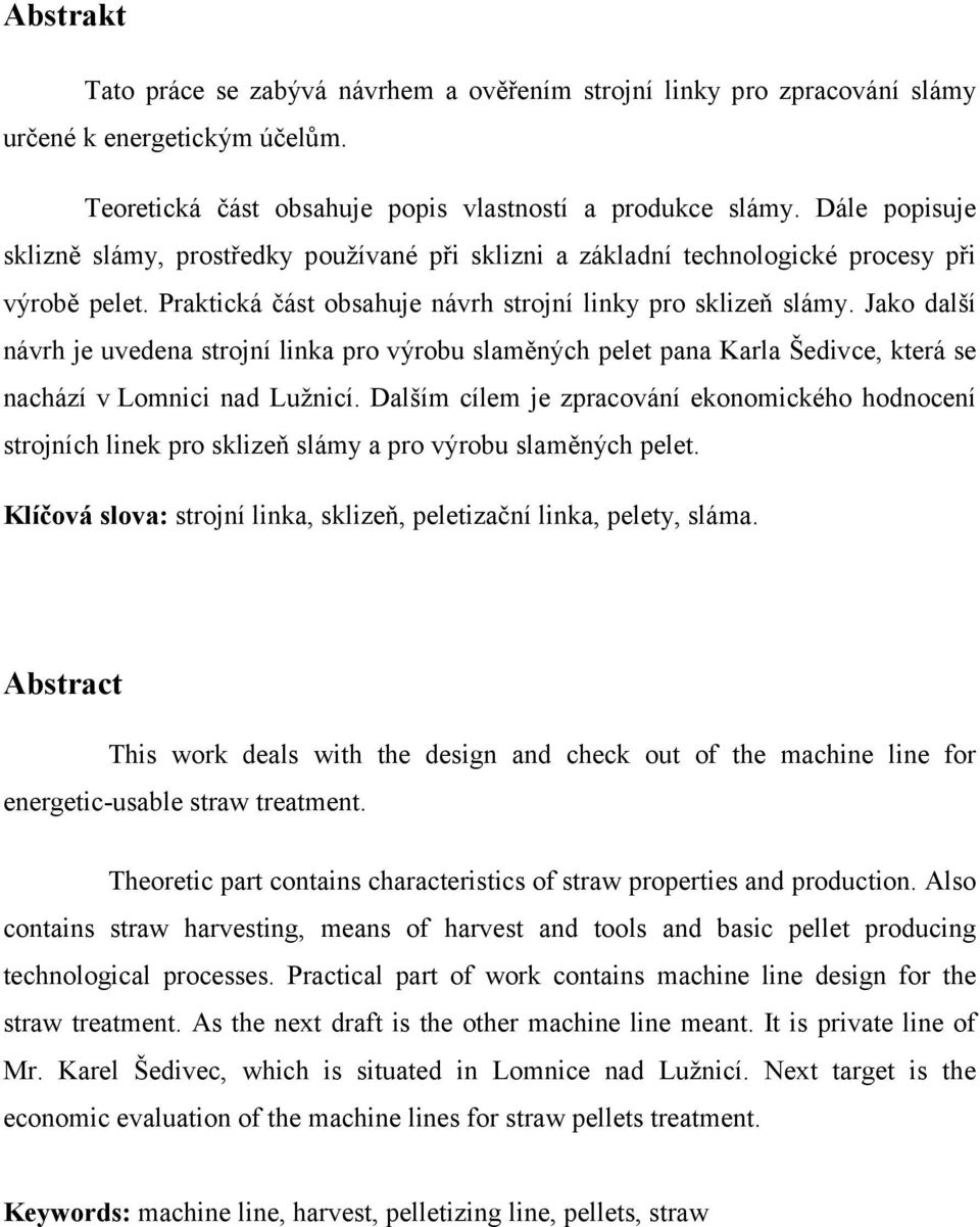 Jako další návrh je uvedena strojní linka pro výrobu slaměných pelet pana Karla Šedivce, která se nachází v Lomnici nad Lužnicí.