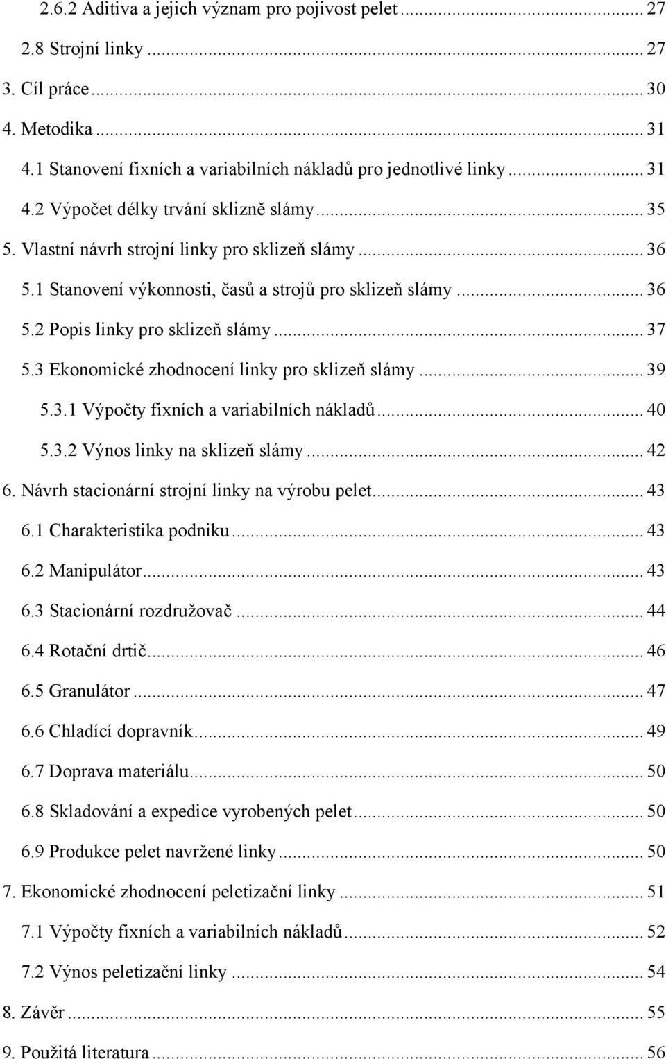 3 Ekonomické zhodnocení linky pro sklizeň slámy... 39 5.3.1 Výpočty fixních a variabilních nákladů... 40 5.3.2 Výnos linky na sklizeň slámy... 42 6. Návrh stacionární strojní linky na výrobu pelet.