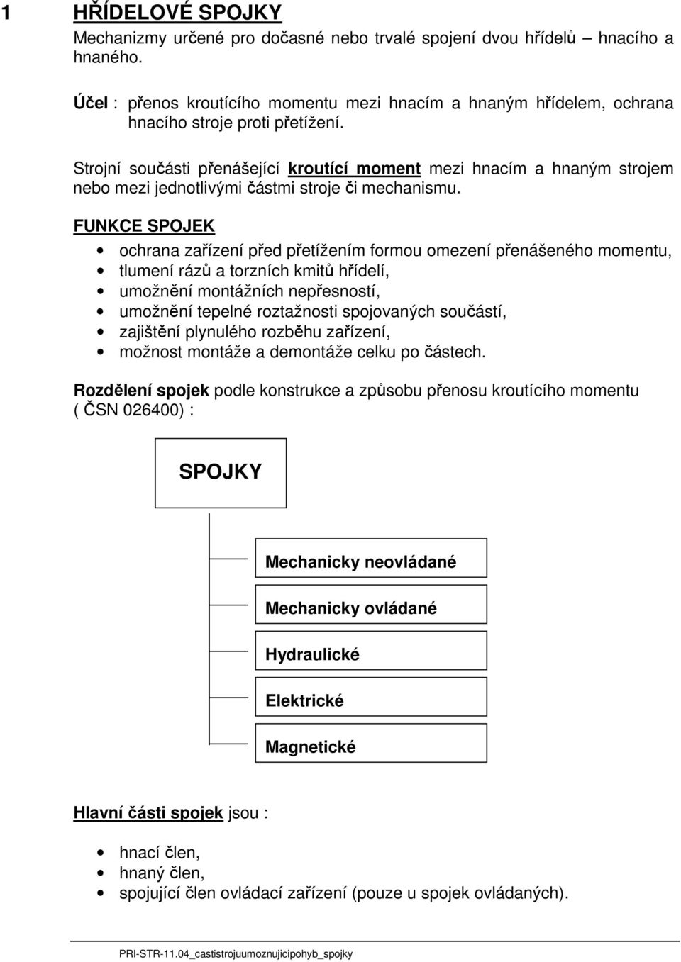 Strojní součásti přenášející kroutící moment mezi hnacím a hnaným strojem nebo mezi jednotlivými částmi stroje či mechanismu.