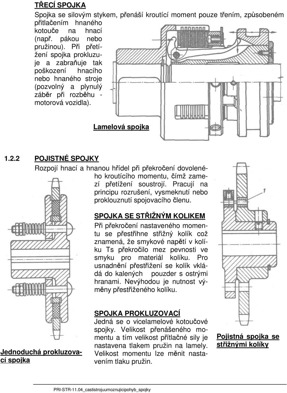 2 POJISTNÉ SPOJKY Rozpojí hnací a hnanou hřídel při překročení dovoleného kroutícího momentu, čímž zamezí přetížení soustrojí.