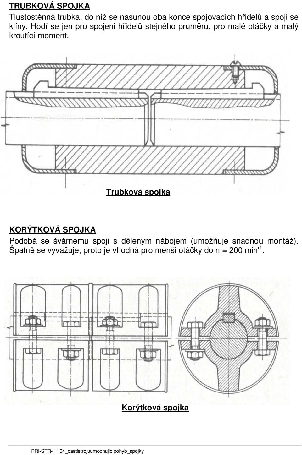 Trubková spojka KORÝTKOVÁ SPOJKA Podobá se švárnému spoji s děleným nábojem (umožňuje snadnou