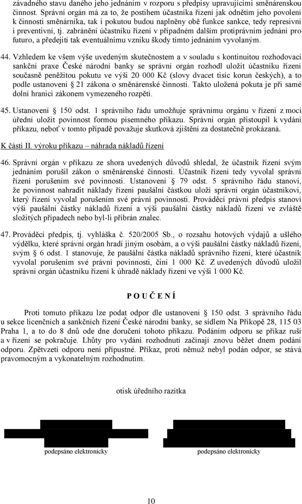 zabránění účastníku řízení v případném dalším protiprávním jednání pro futuro, a předejití tak eventuálnímu vzniku škody tímto jednáním vyvolaným. 44.