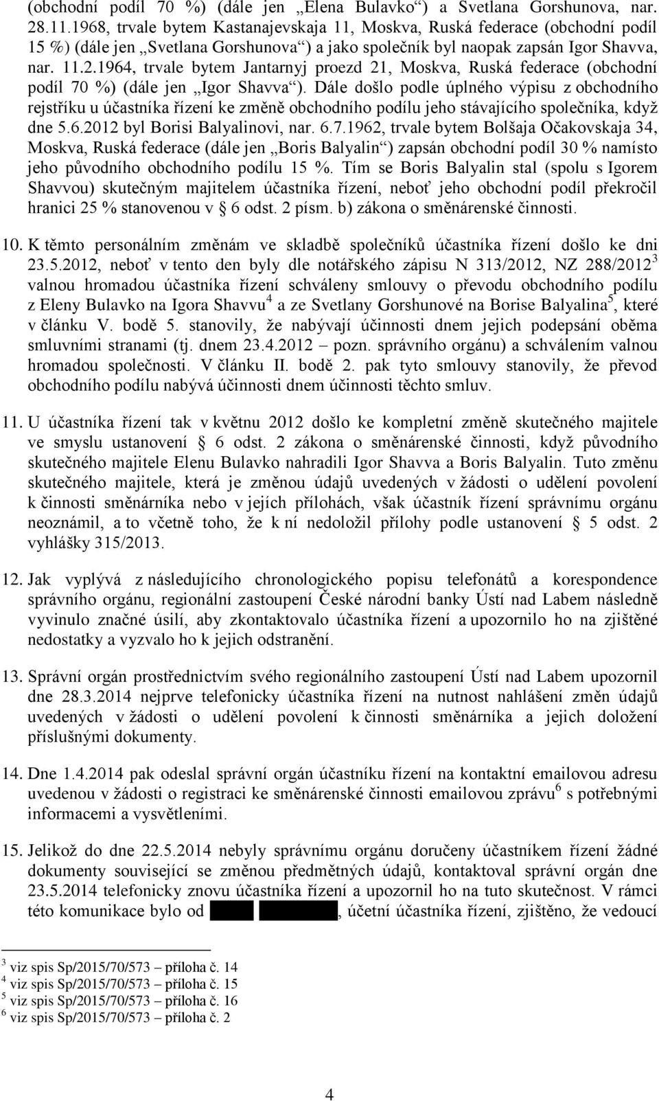 1964, trvale bytem Jantarnyj proezd 21, Moskva, Ruská federace (obchodní podíl 70 %) (dále jen Igor Shavva ).