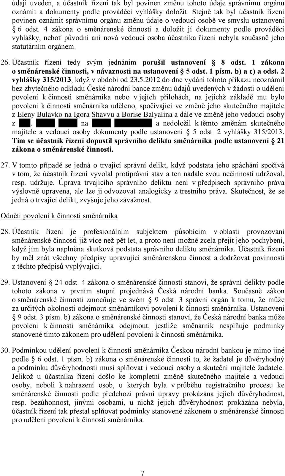 4 zákona o směnárenské činnosti a doložit jí dokumenty podle prováděcí vyhlášky, neboť původní ani nová vedoucí osoba účastníka řízení nebyla současně jeho statutárním orgánem. 26.