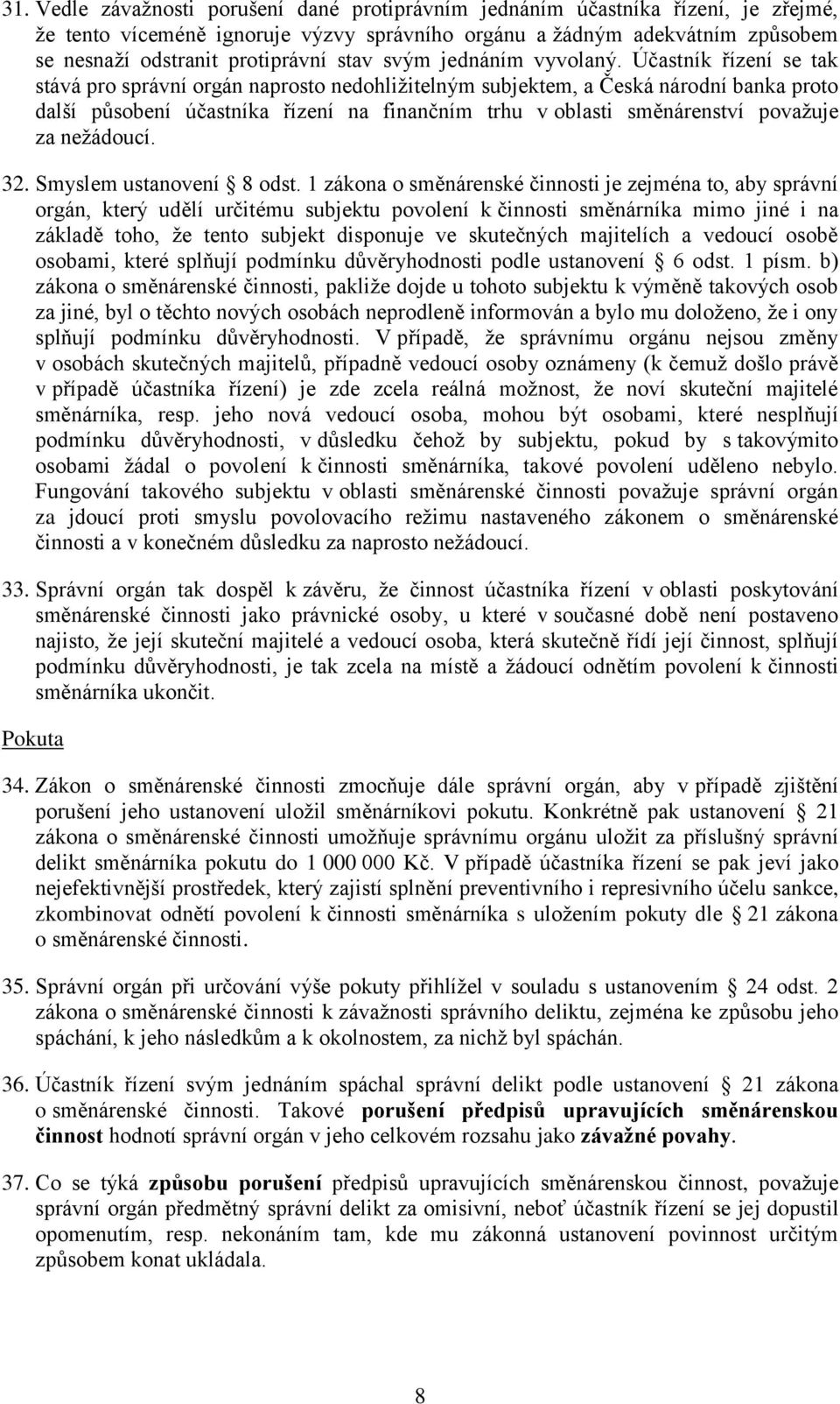 Účastník řízení se tak stává pro správní orgán naprosto nedohližitelným subjektem, a Česká národní banka proto další působení účastníka řízení na finančním trhu v oblasti směnárenství považuje za