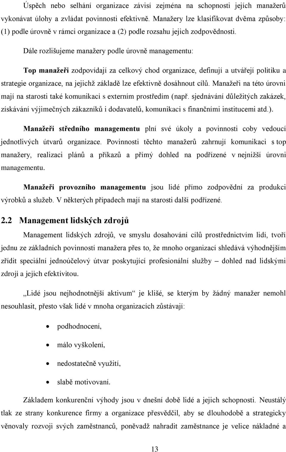 Dále rozlišujeme manažery podle úrovně managementu: Top manaţeři zodpovídají za celkový chod organizace, definují a utvářejí politiku a strategie organizace, na jejichž základě lze efektivně