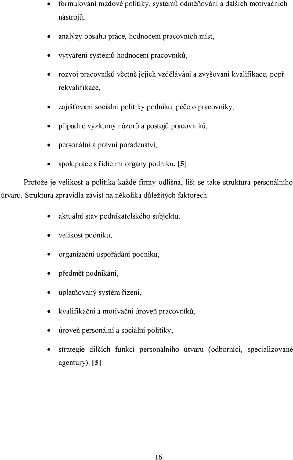 rekvalifikace, zajišťování sociální politiky podniku, péče o pracovníky, případné výzkumy názorŧ a postojŧ pracovníkŧ, personální a právní poradenství, spolupráce s řídícími orgány podniku.