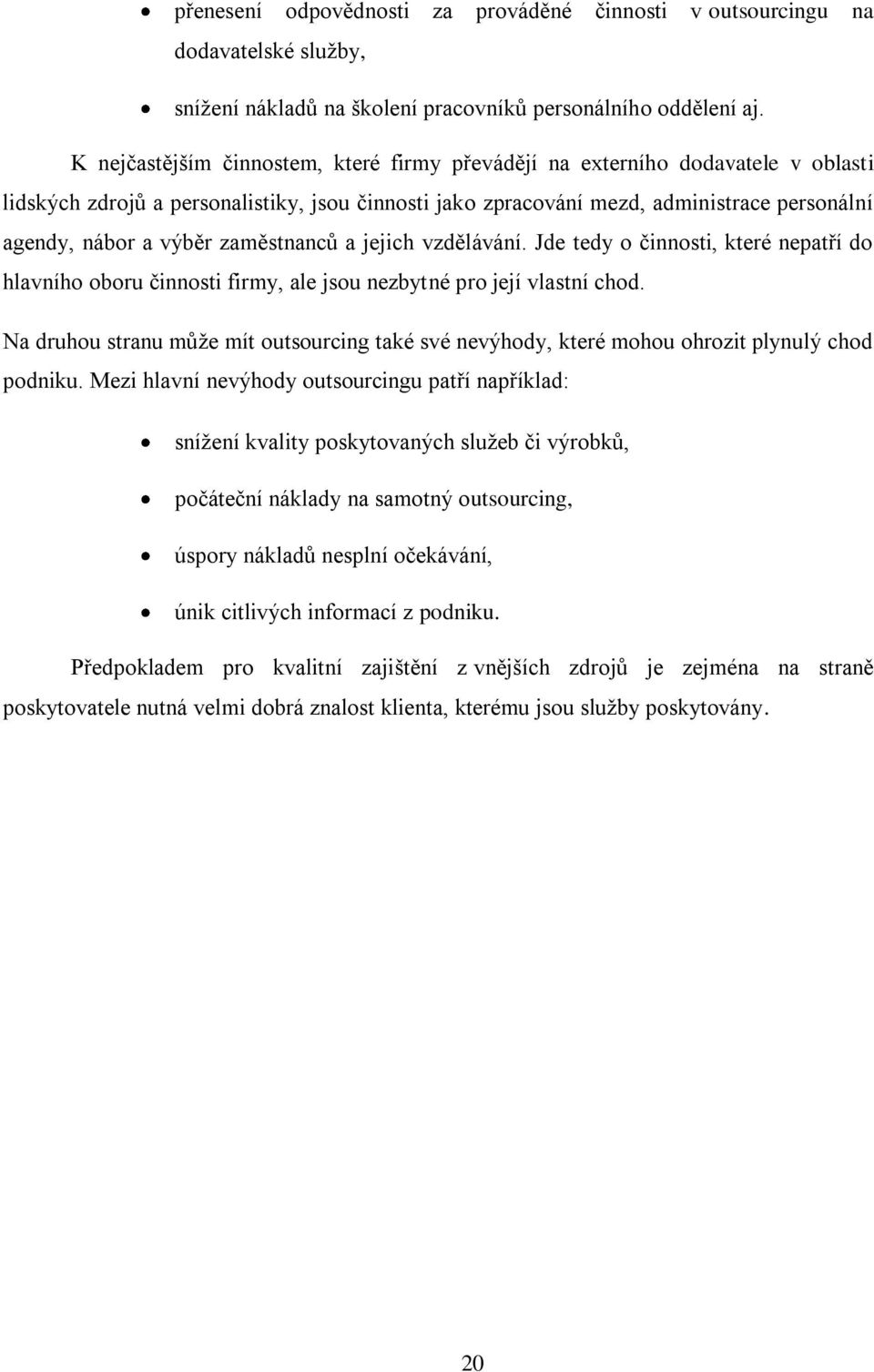 zaměstnancŧ a jejich vzdělávání. Jde tedy o činnosti, které nepatří do hlavního oboru činnosti firmy, ale jsou nezbytné pro její vlastní chod.