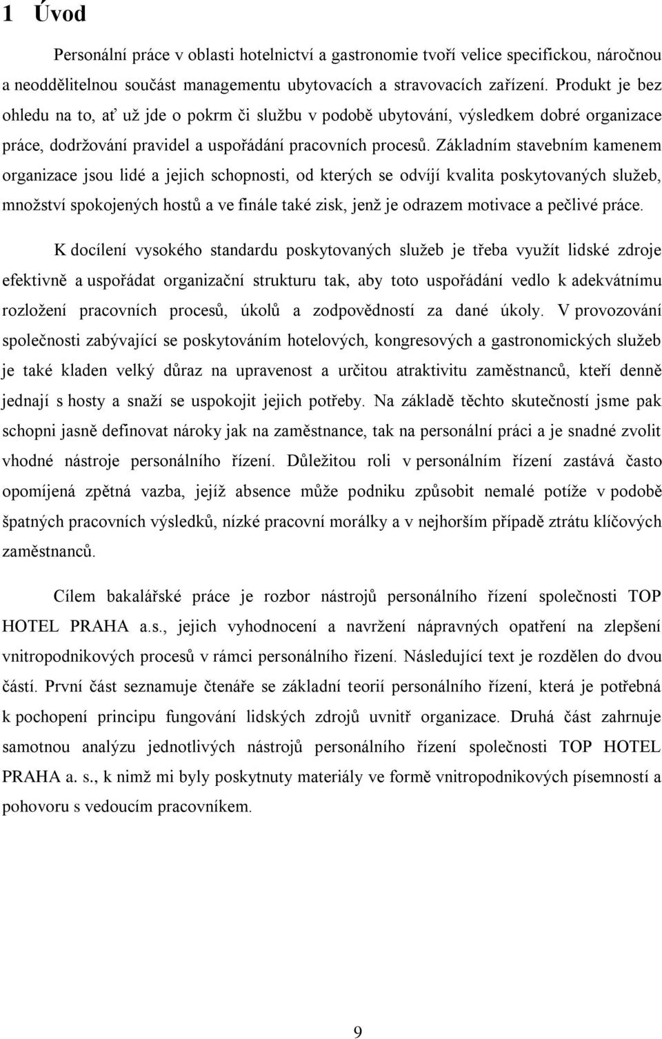 Základním stavebním kamenem organizace jsou lidé a jejich schopnosti, od kterých se odvíjí kvalita poskytovaných služeb, množství spokojených hostŧ a ve finále také zisk, jenž je odrazem motivace a