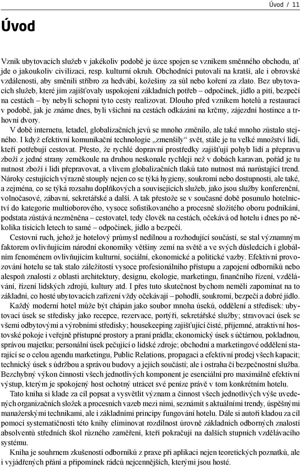 Bez ubytovacích služeb, které jim zajišťovaly uspokojení základních potřeb odpočinek, jídlo a pití, bezpečí na cestách by nebyli schopni tyto cesty realizovat.