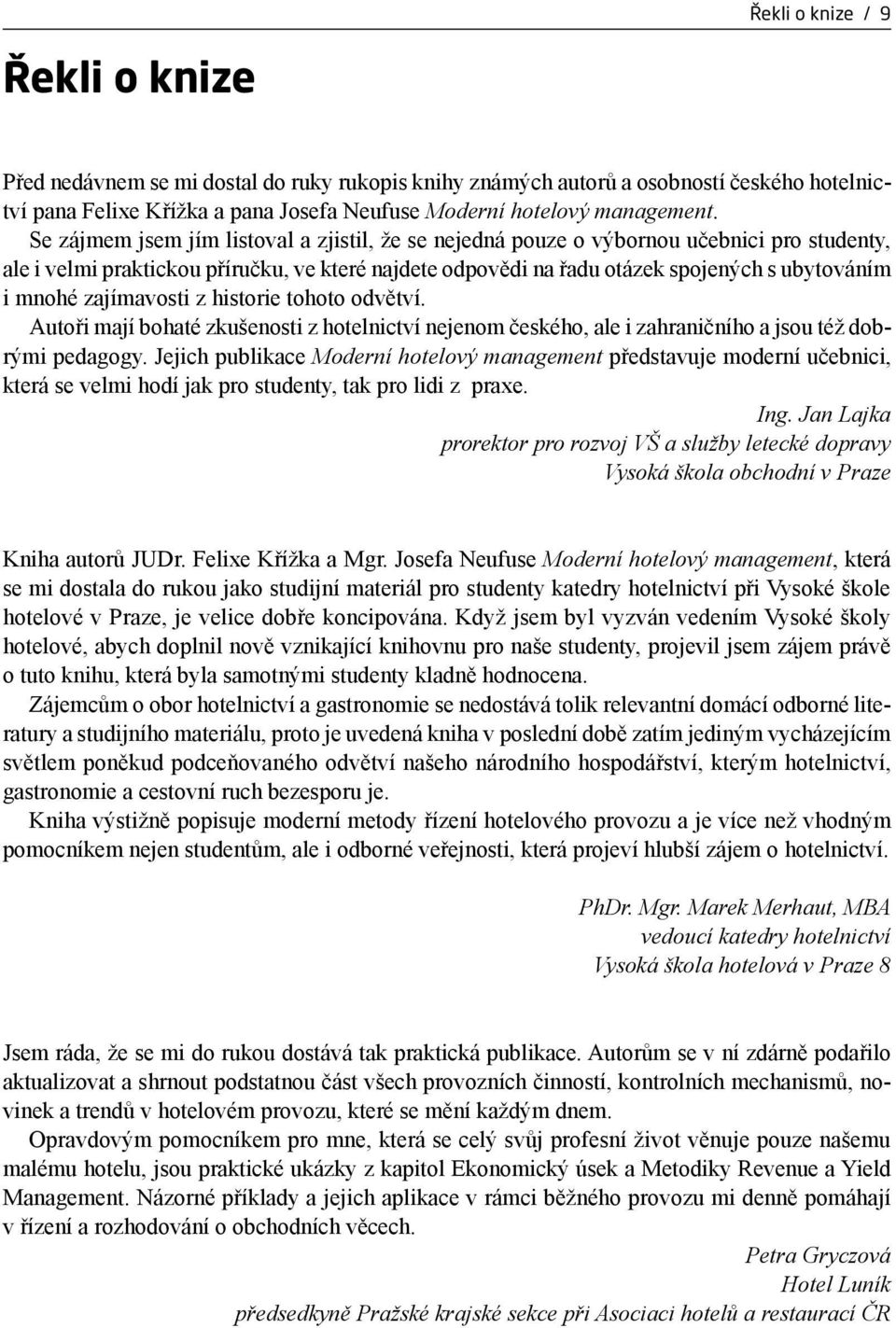 zajímavosti z historie tohoto odvětví. Autoři mají bohaté zkušenosti z hotelnictví nejenom českého, ale i zahraničního a jsou též dobrými pedagogy.