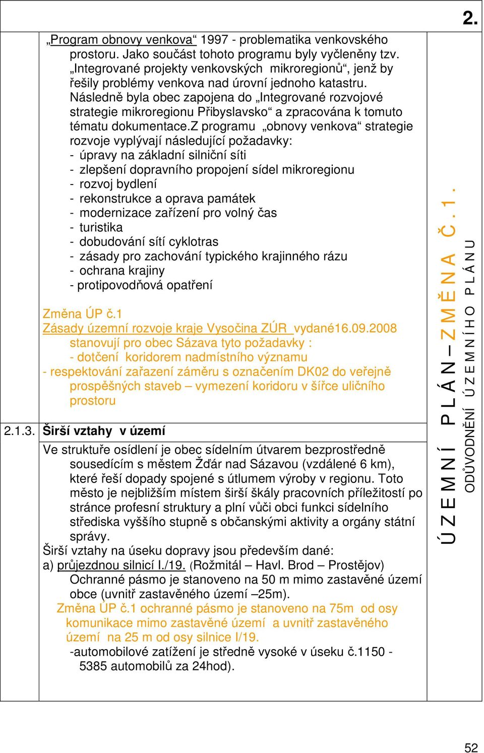 Následně byla obec zapojena do Integrované rozvojové strategie mikroregionu Přibyslavsko a zpracována k tomuto tématu dokumentace.