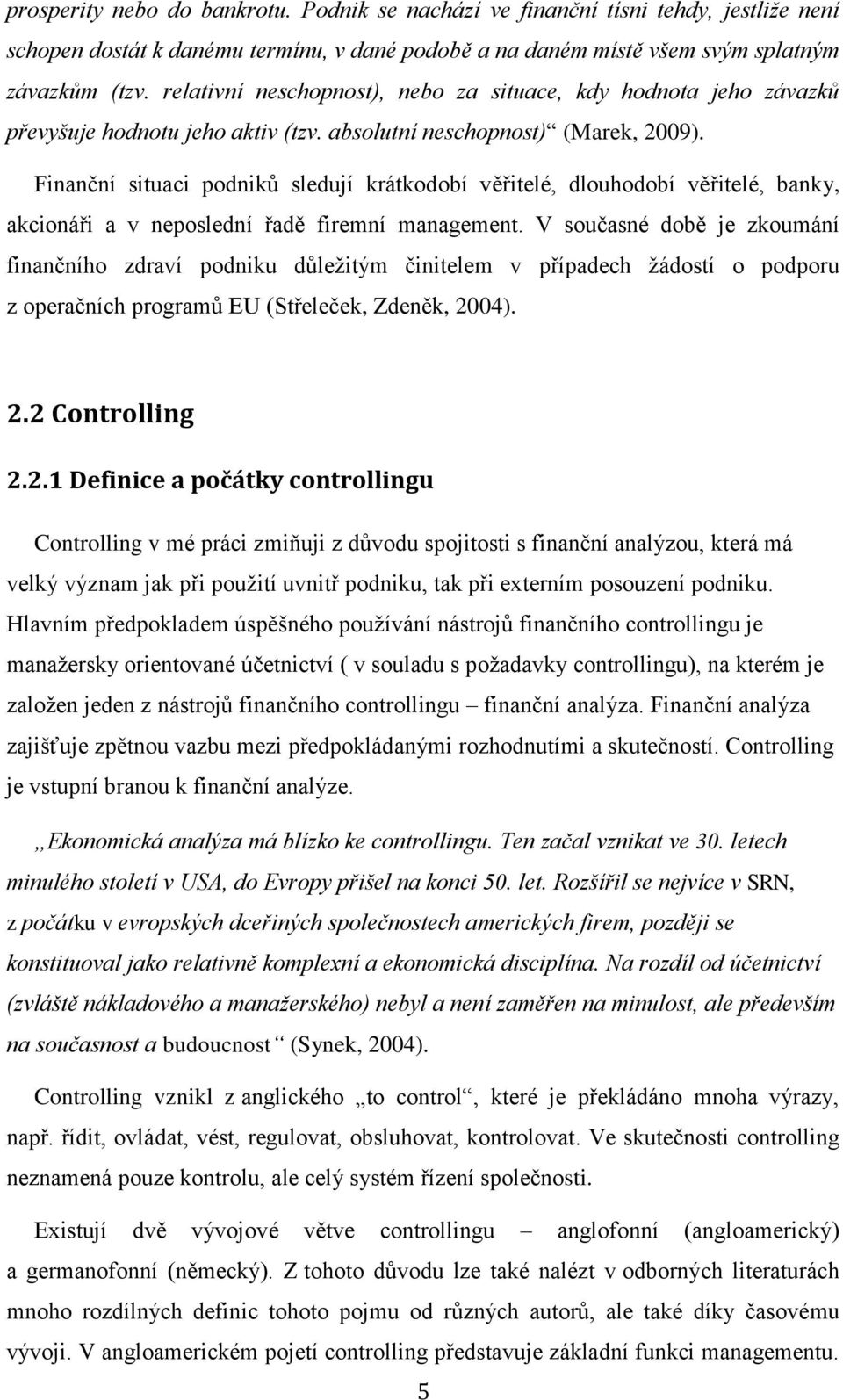 Finanční situaci podniků sledují krátkodobí věřitelé, dlouhodobí věřitelé, banky, akcionáři a v neposlední řadě firemní management.