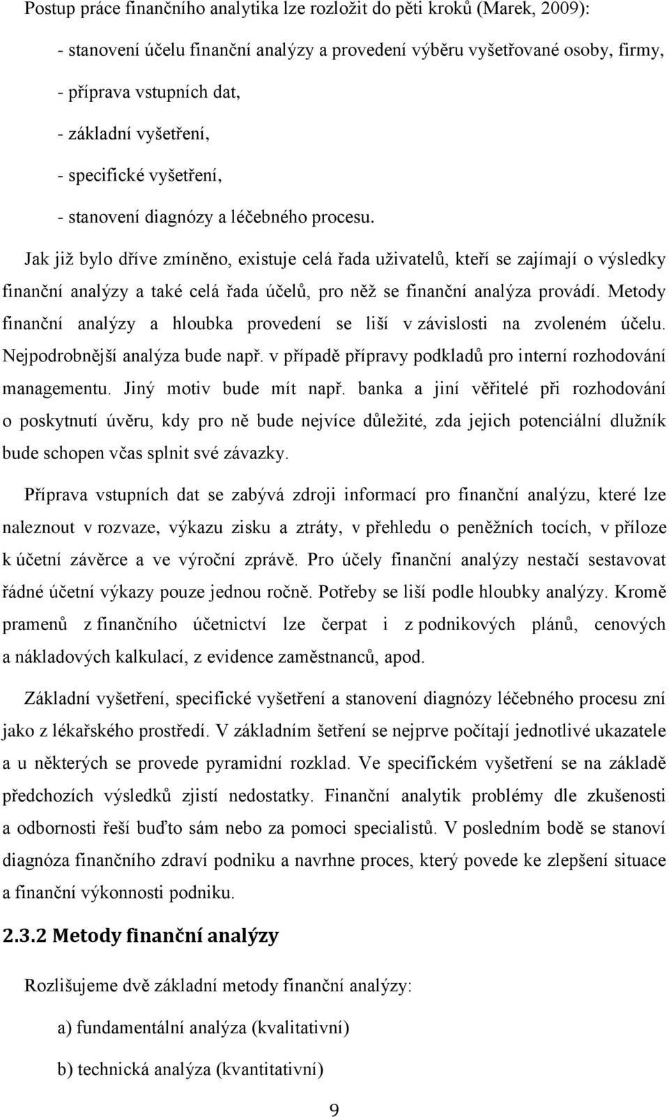 Jak již bylo dříve zmíněno, existuje celá řada uživatelů, kteří se zajímají o výsledky finanční analýzy a také celá řada účelů, pro něž se finanční analýza provádí.