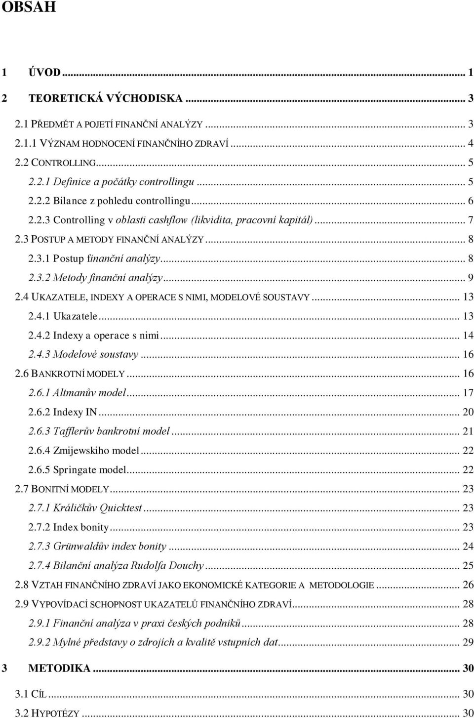 4 UKAZATELE, INDEXY A OPERACE S NIMI, MODELOVÉ SOUSTAVY... 13 2.4.1 Ukazatele... 13 2.4.2 Indexy a operace s nimi... 14 2.4.3 Modelové soustavy... 16 2.6 BANKROTNÍ MODELY... 16 2.6.1 Altmanův model.