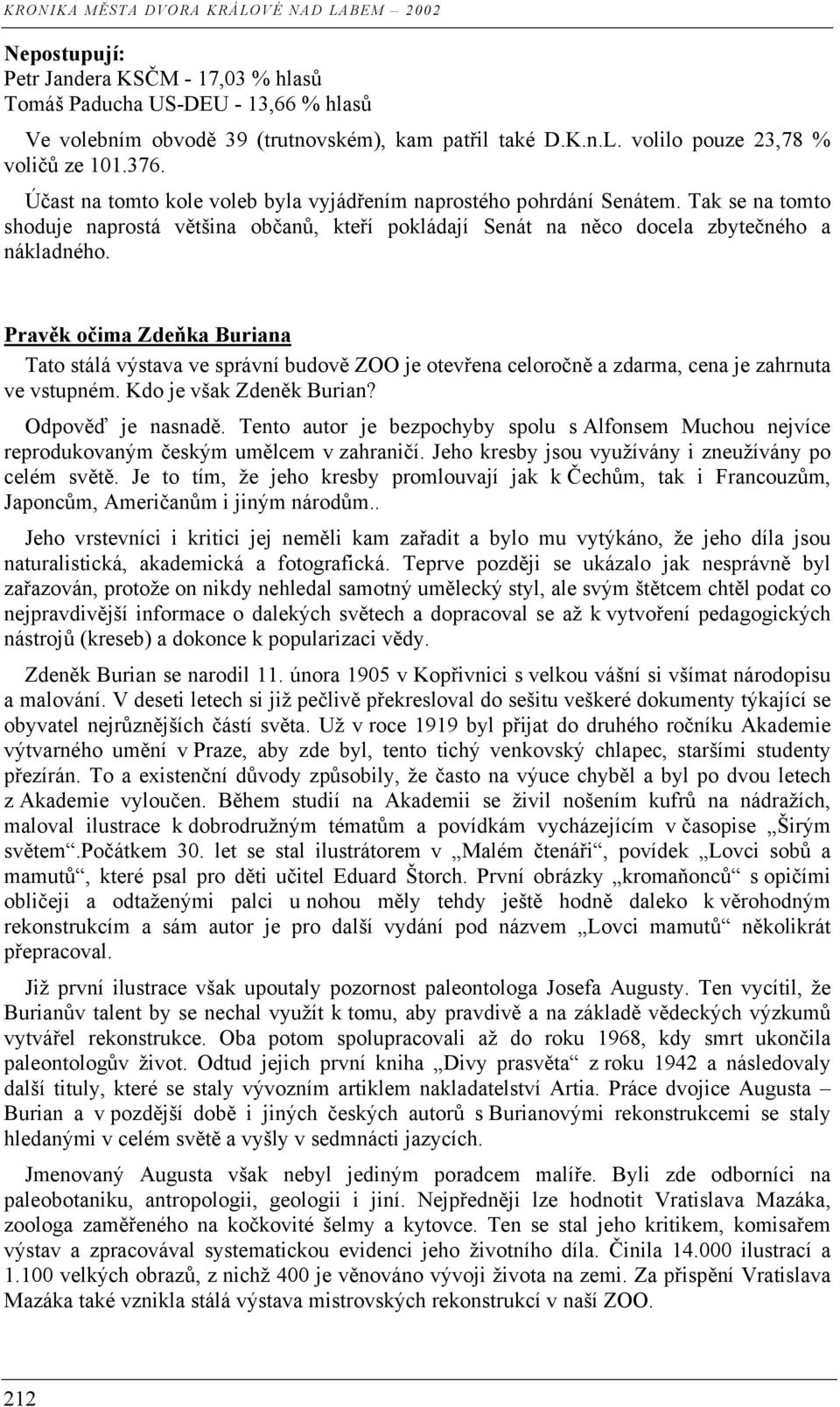 Pravěk očima Zdeňka Buriana Tato stálá výstava ve správní budově ZOO je otevřena celoročně a zdarma, cena je zahrnuta ve vstupném. Kdo je však Zdeněk Burian? Odpověď je nasnadě.