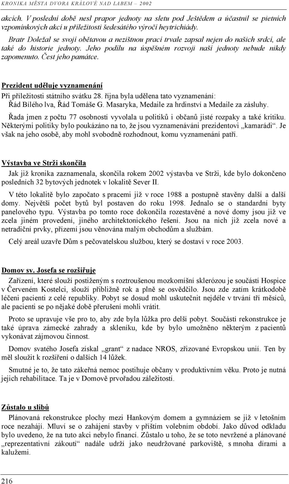 Čest jeho památce. Prezident uděluje vyznamenání Při příležitosti státního svátku 28. října byla udělena tato vyznamenání: Řád Bílého lva, Řád Tomáše G.