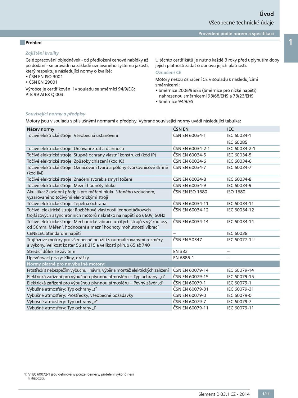 Úvod Všeobecné technické údaje Provedení podle norem a specifikací U těchto certifikátů je nutno každé 3 roky před uplynutím doby jejich platnosti žádat o obnovu jejich platnosti.