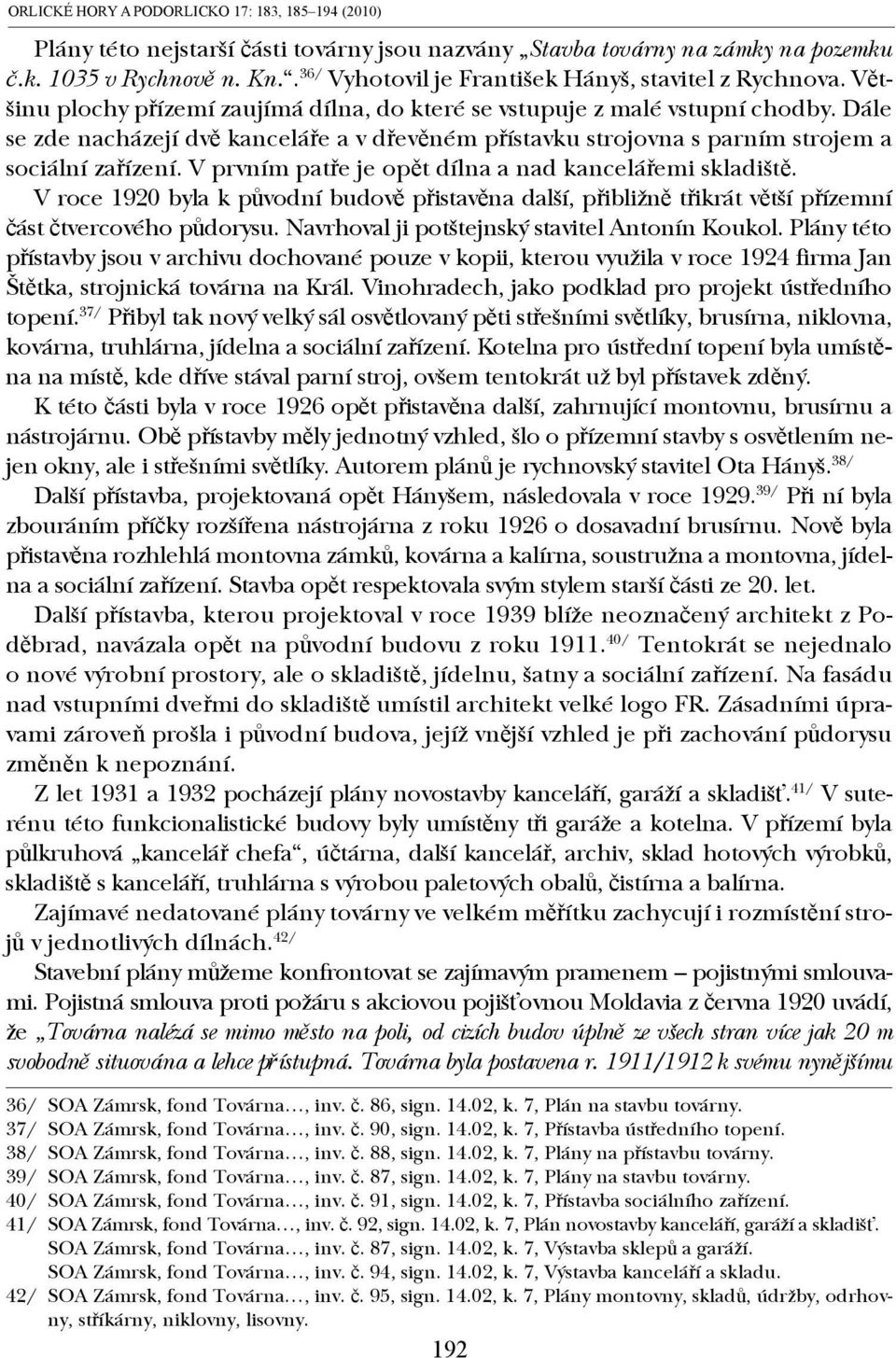 Dále se zde nacházejí dvě kanceláře a v dřevěném přístavku strojovna s parním strojem a sociální zařízení. V prvním patře je opět dílna a nad kancelářemi skladiště.