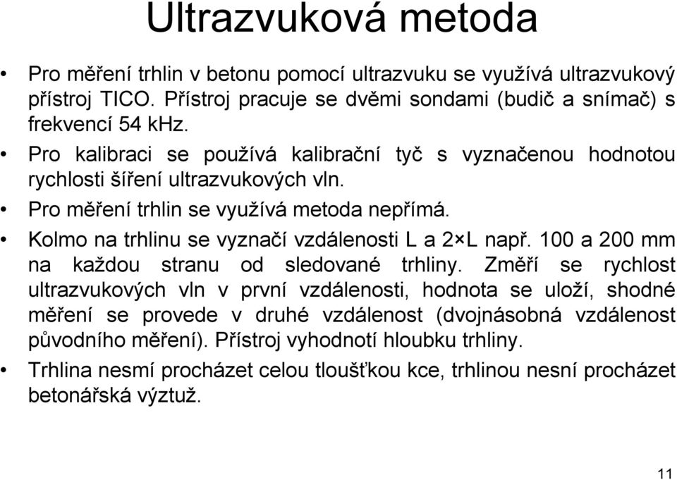 Kolmo na trhlinu se vyznačí vzdálenosti L a 2 L např. 100 a 200 mm na každou stranu od sledované trhliny.