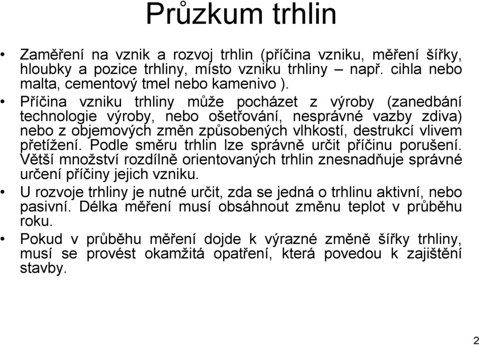 Podle směru trhlin lze správně určit příčinu porušení. Větší množství rozdílně orientovaných trhlin znesnadňuje správné určení příčiny jejich vzniku.