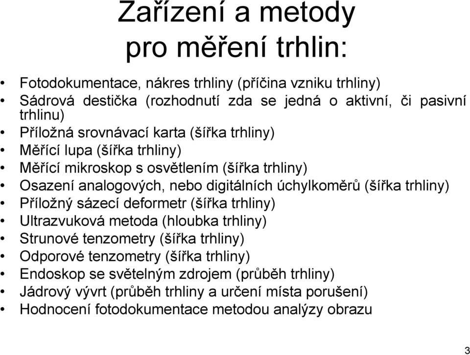 úchylkoměrů (šířka trhliny) Příložný sázecí deformetr (šířka trhliny) Ultrazvuková metoda (hloubka trhliny) Strunové tenzometry (šířka trhliny) Odporové tenzometry