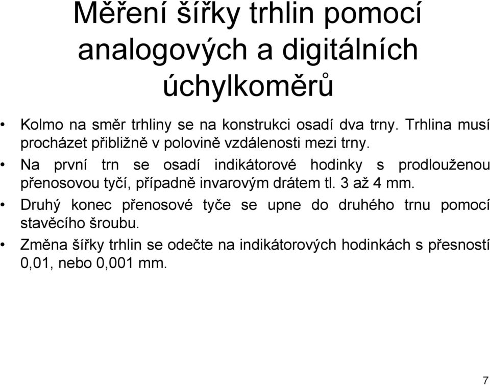 Na první trn se osadí indikátorové hodinky s prodlouženou přenosovou tyčí, případně invarovým drátem tl. 3 až 4 mm.