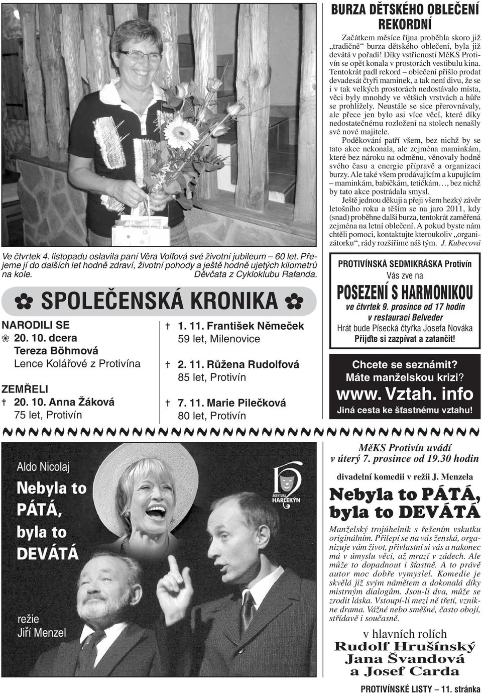 František Němeček 59 let, Milenovice 2. 11. Růžena Rudolfová 85 let, Protivín Začátkem měsíce října proběhla skoro již tradičně burza dětského oblečení, byla již devátá v pořadí!