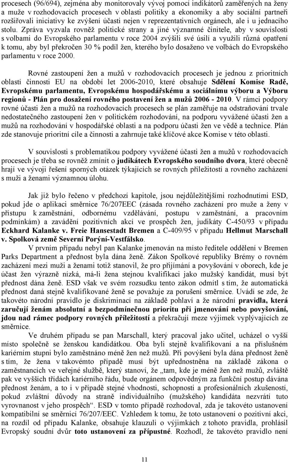 Zpráva vyzvala rovněž politické strany a jiné významné činitele, aby v souvislosti s volbami do Evropského parlamentu v roce 2004 zvýšili své úsilí a využili různá opatření k tomu, aby byl překročen