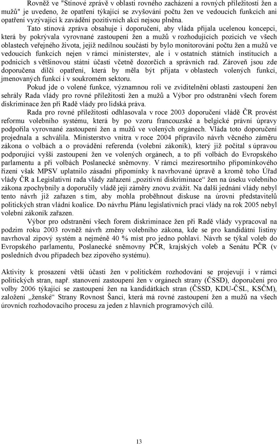 Tato stínová zpráva obsahuje i doporučení, aby vláda přijala ucelenou koncepci, která by pokrývala vyrovnané zastoupení žen a mužů v rozhodujících pozicích ve všech oblastech veřejného života, jejíž