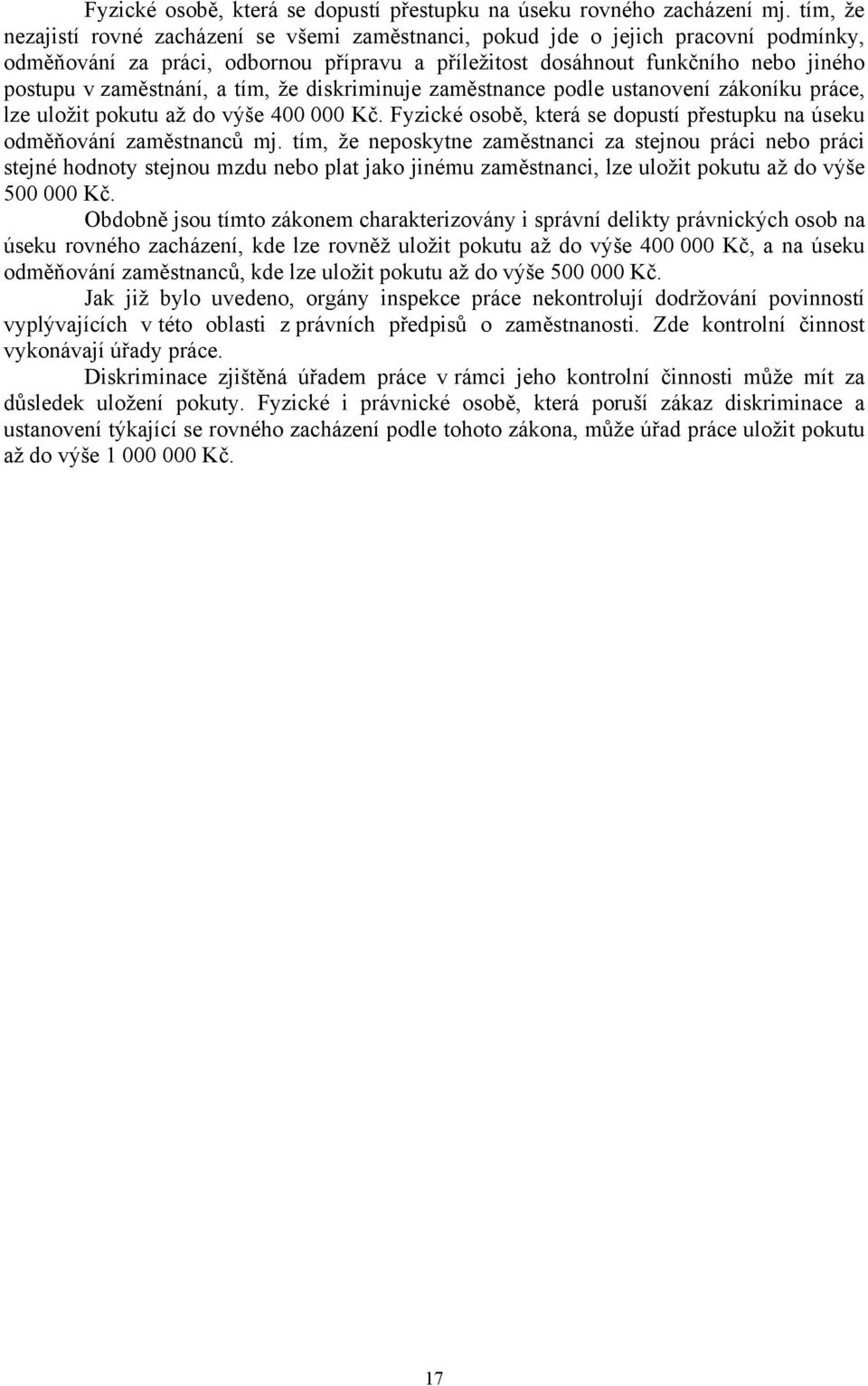 zaměstnání, a tím, že diskriminuje zaměstnance podle ustanovení zákoníku práce, lze uložit pokutu až do výše 400 000 Kč. Fyzické osobě, která se dopustí přestupku na úseku odměňování zaměstnanců mj.