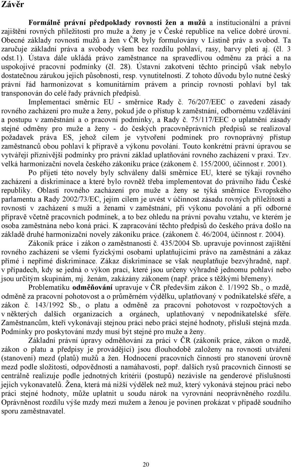 Ústava dále ukládá právo zaměstnance na spravedlivou odměnu za práci a na uspokojivé pracovní podmínky (čl. 28).