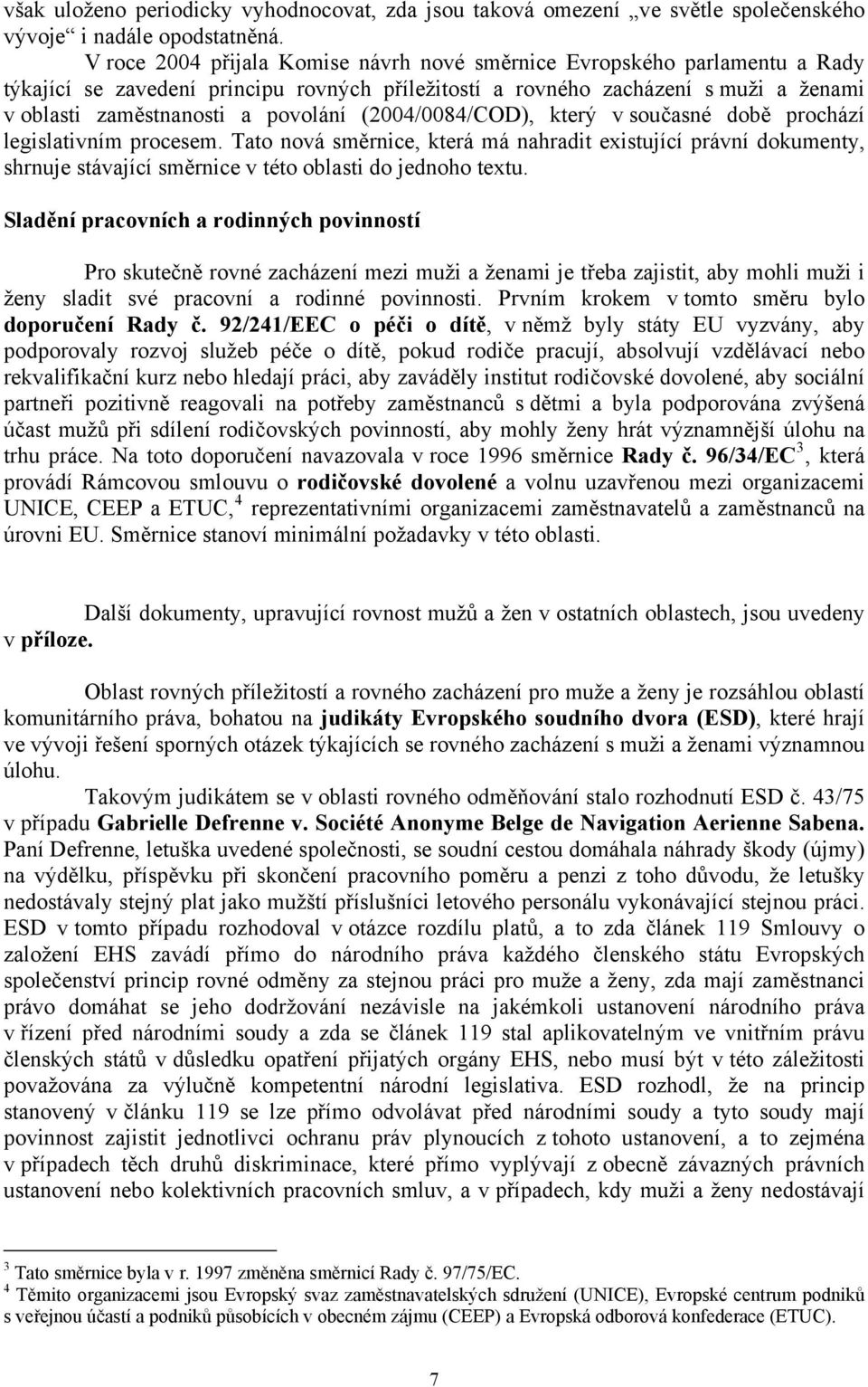 (2004/0084/COD), který v současné době prochází legislativním procesem. Tato nová směrnice, která má nahradit existující právní dokumenty, shrnuje stávající směrnice v této oblasti do jednoho textu.