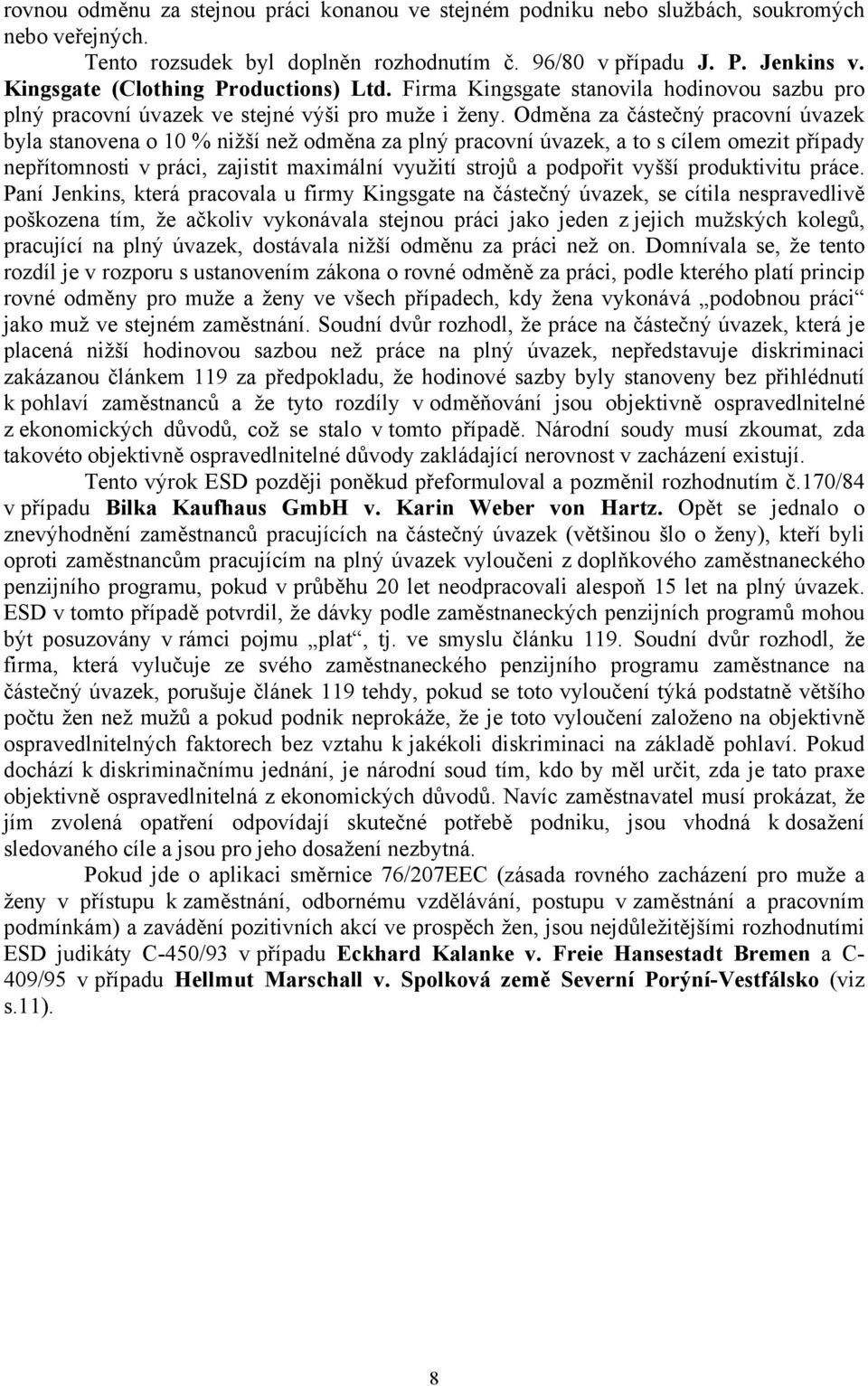 Odměna za částečný pracovní úvazek byla stanovena o 10 % nižší než odměna za plný pracovní úvazek, a to s cílem omezit případy nepřítomnosti v práci, zajistit maximální využití strojů a podpořit