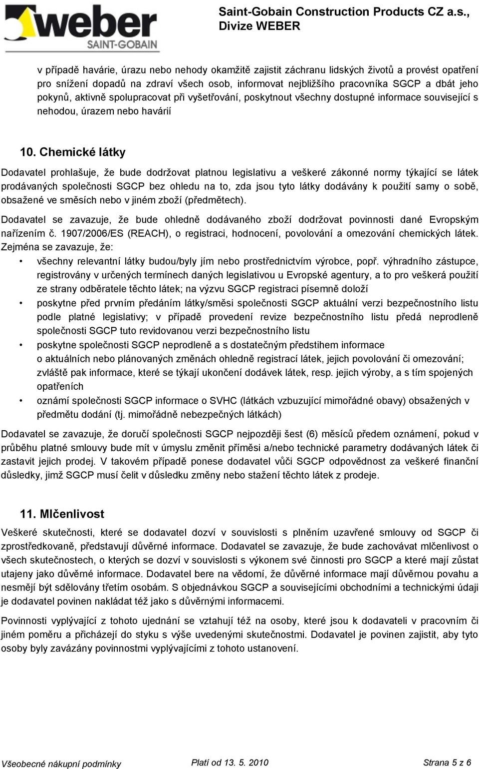 Chemické látky Dodavatel prohlašuje, že bude dodržovat platnou legislativu a veškeré zákonné normy týkající se látek prodávaných společnosti SGCP bez ohledu na to, zda jsou tyto látky dodávány k