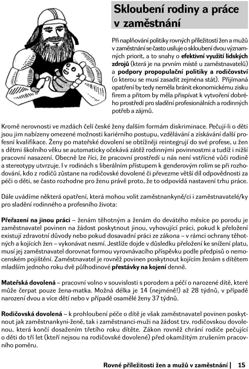 Přijímaná opatření by tedy neměla bránit ekonomickému zisku firem a přitom by měla přispívat k vytvoření dobrého prostředí pro sladění profesionálních a rodinných potřeb a zájmů.