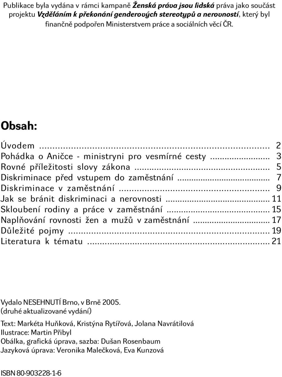 .. 17 Diskriminace v zaměstnání... 19 Jak se bránit diskriminaci a nerovnosti... 11 Skloubení rodiny a práce v zaměstnání... 15 Naplňování rovnosti žen a mužů v zaměstnání... 17 Důležité pojmy.